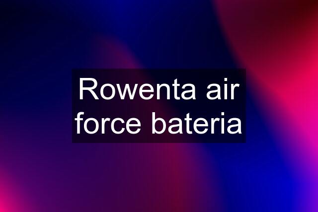 Rowenta air force bateria