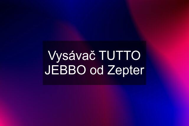 Vysávač TUTTO JEBBO od Zepter