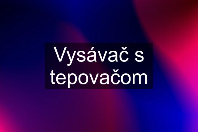 Vysávač s tepovačom