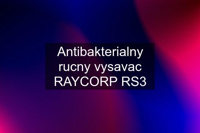 Antibakterialny rucny vysavac RAYCORP RS3