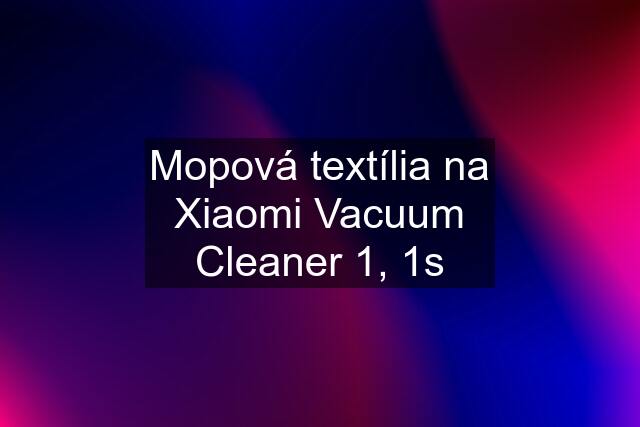 Mopová textília na Xiaomi Vacuum Cleaner 1, 1s