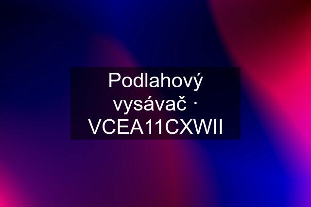 Podlahový vysávač · VCEA11CXWII