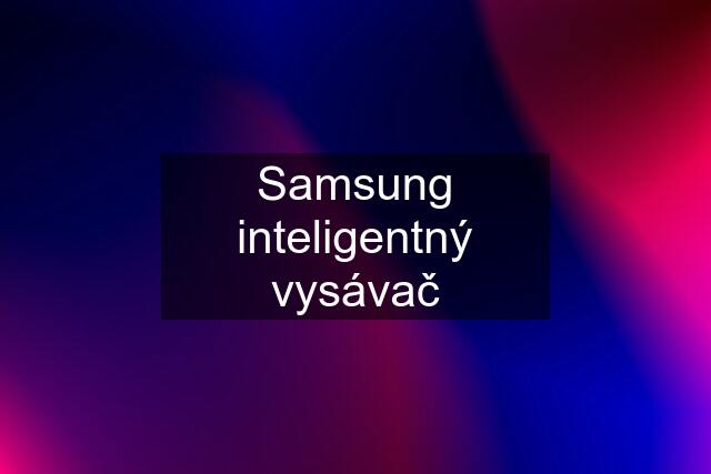 Samsung inteligentný vysávač