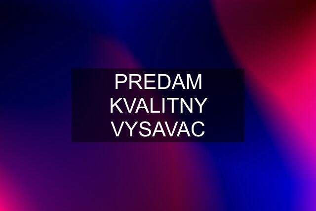 PREDAM KVALITNY VYSAVAC