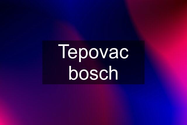 Tepovac bosch