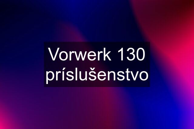 Vorwerk 130 príslušenstvo