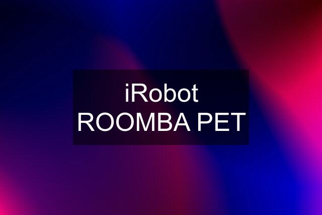 iRobot ROOMBA PET