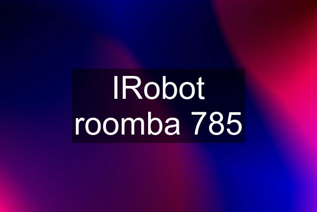 IRobot roomba 785