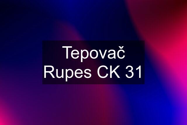 Tepovač Rupes CK 31