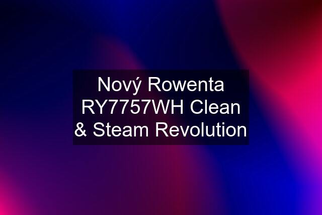 Nový Rowenta RY7757WH Clean & Steam Revolution