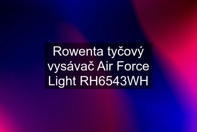 Rowenta tyčový vysávač Air Force Light RH6543WH