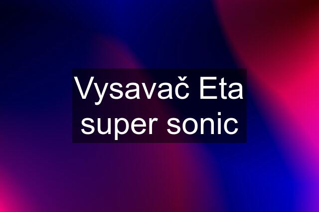 Vysavač Eta super sonic