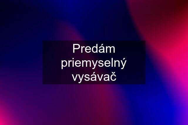 Predám priemyselný vysávač