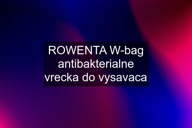 ROWENTA W-bag antibakterialne vrecka do vysavaca