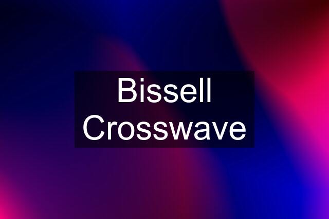 Bissell Crosswave