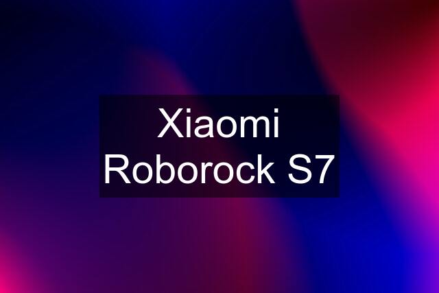 Xiaomi Roborock S7