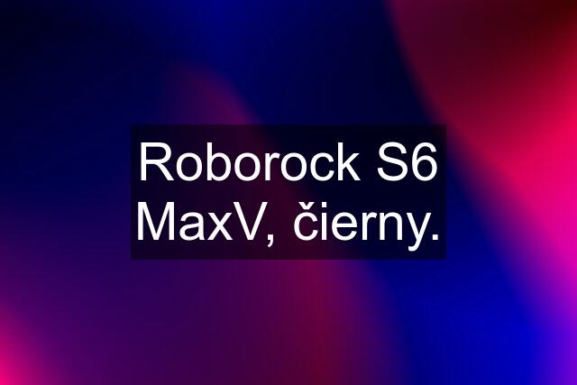 Roborock S6 MaxV, čierny.