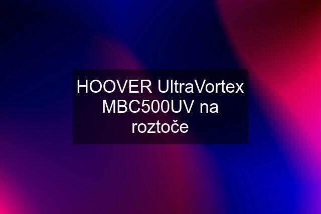 HOOVER UltraVortex MBC500UV na roztoče