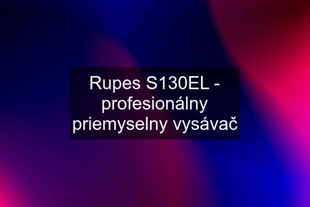Rupes S130EL - profesionálny priemyselny vysávač