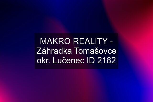 MAKRO REALITY - Záhradka Tomašovce okr. Lučenec ID 2182
