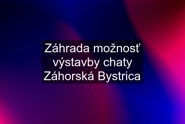 Záhrada možnosť výstavby chaty Záhorská Bystrica