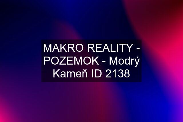 MAKRO REALITY - POZEMOK - Modrý Kameň ID 2138