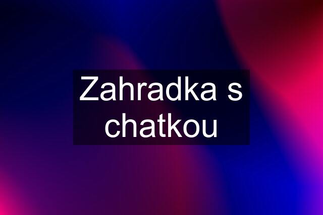 Zahradka s chatkou