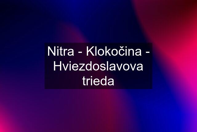 Nitra - Klokočina - Hviezdoslavova trieda
