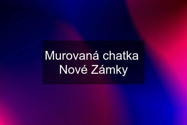 Murovaná chatka  Nové Zámky