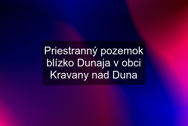 Priestranný pozemok blízko Dunaja v obci Kravany nad Duna