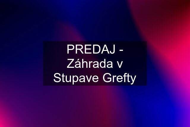 PREDAJ - Záhrada v Stupave Grefty