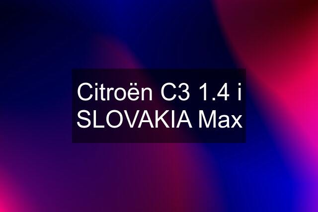 Citroën C3 1.4 i SLOVAKIA Max