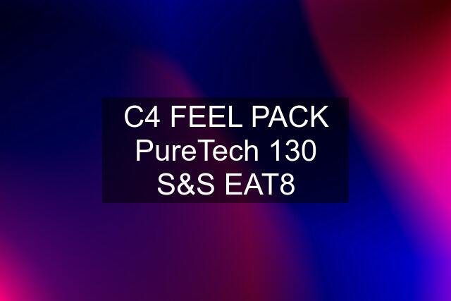 C4 FEEL PACK PureTech 130 S&S EAT8