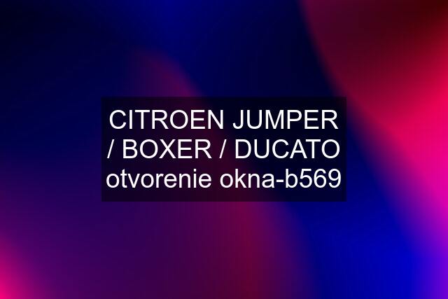 CITROEN JUMPER / BOXER / DUCATO otvorenie okna-b569