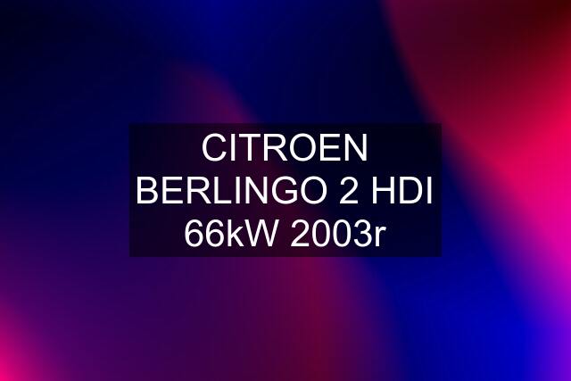 CITROEN BERLINGO 2 HDI 66kW 2003r