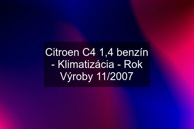 Citroen C4 1,4 benzín - Klimatizácia - Rok Výroby 11/2007