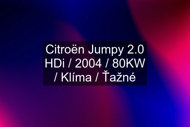 Citroën Jumpy 2.0 HDi / 2004 / 80KW / Klíma / Ťažné