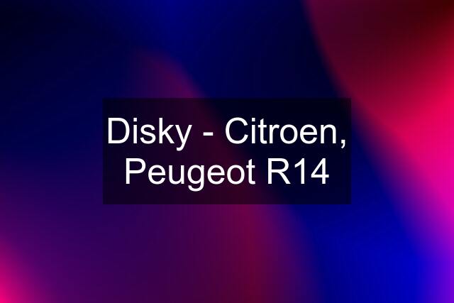 Disky - Citroen, Peugeot R14