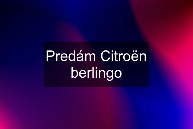 Predám Citroën berlingo