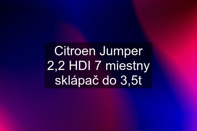 Citroen Jumper 2,2 HDI 7 miestny sklápač do 3,5t