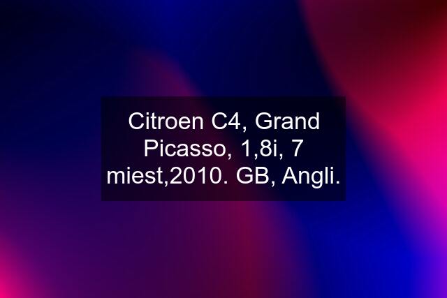 Citroen C4, Grand Picasso, 1,8i, 7 miest,2010. GB, Angli.