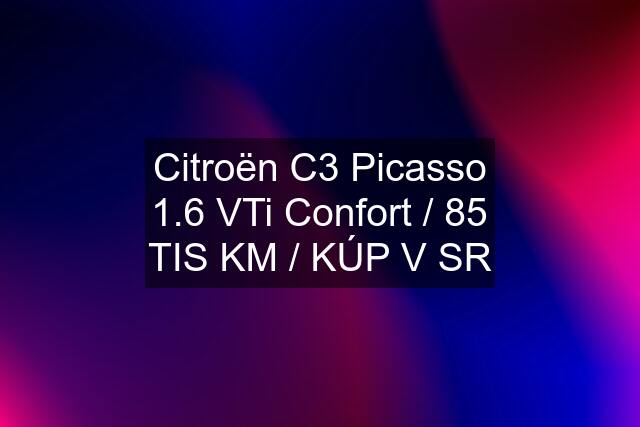 Citroën C3 Picasso 1.6 VTi Confort / 85 TIS KM / KÚP V SR