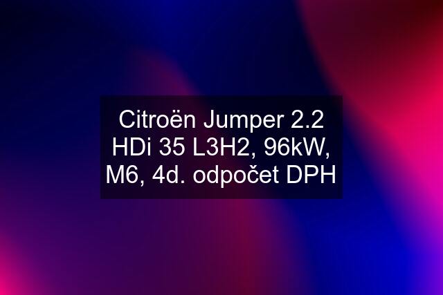 Citroën Jumper 2.2 HDi 35 L3H2, 96kW, M6, 4d. odpočet DPH