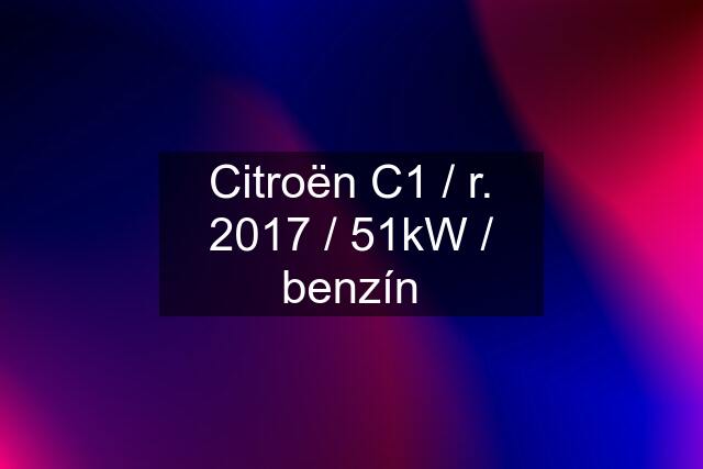 Citroën C1 / r. 2017 / 51kW / benzín