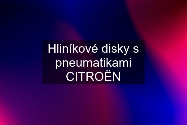 Hliníkové disky s pneumatikami CITROËN