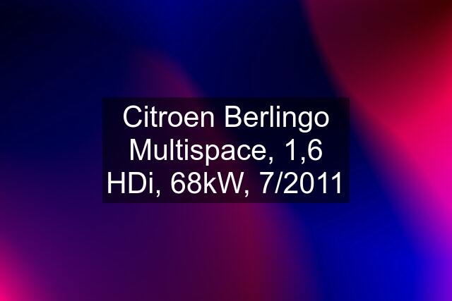 Citroen Berlingo Multispace, 1,6 HDi, 68kW, 7/2011