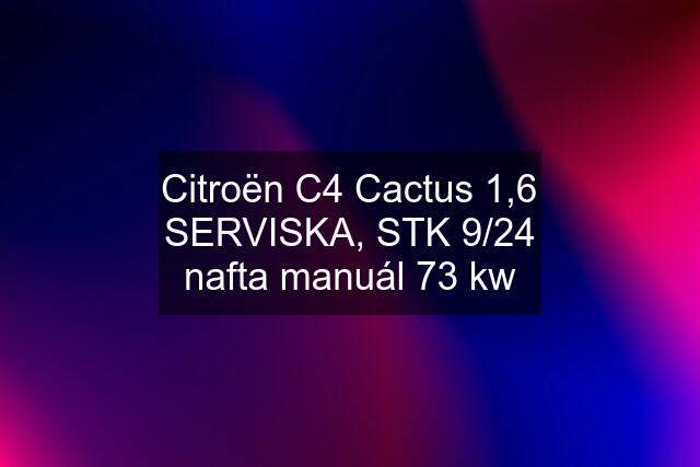 Citroën C4 Cactus 1,6 SERVISKA, STK 9/24 nafta manuál 73 kw