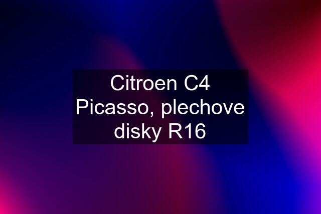 Citroen C4 Picasso, plechove disky R16