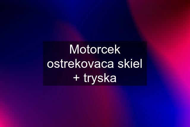 Motorcek ostrekovaca skiel + tryska