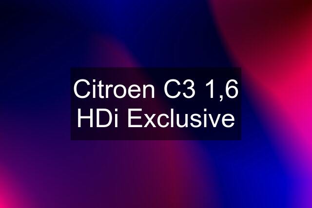 Citroen C3 1,6 HDi Exclusive